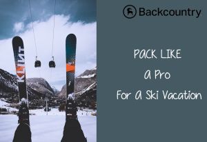Pack Like A Pro For Ski Vacation With Backcountry